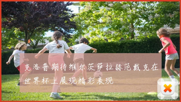 克洛普期待维尔茨萨拉赫范戴克在世界杯上展现精彩表现