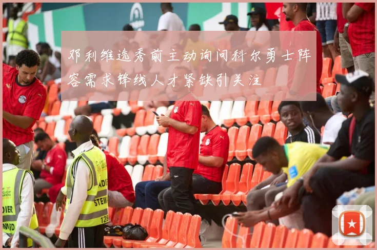 邓利维选秀前主动询问科尔勇士阵容需求锋线人才紧缺引关注